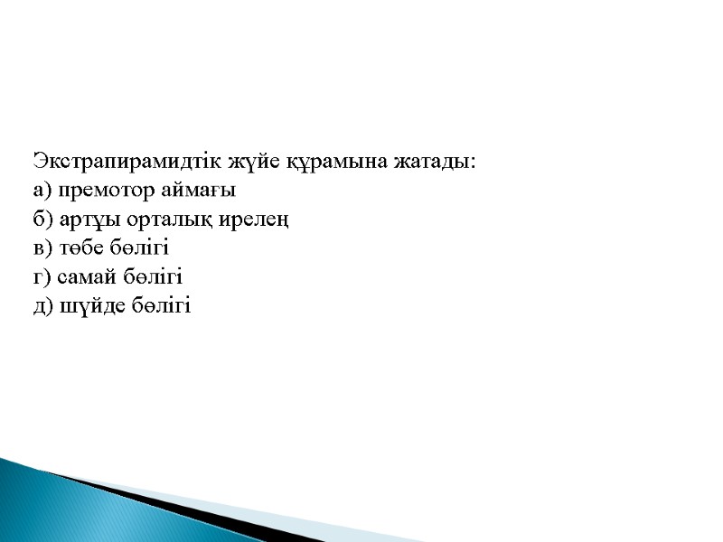 Экстрапирамидтік жүйе құрамына жатады: а) премотор аймағы б) артұы орталық ирелең в) төбе бөлігі
